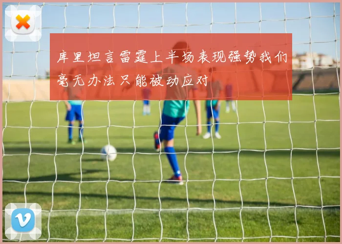 库里坦言雷霆上半场表现强势我们毫无办法只能被动应对